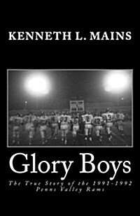 Glory Boys: The True Story of the 1991-1992 Penns Valley Rams (Paperback)