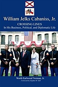 William Jelks Cabaniss, Jr.: Crossing Lines in His Business, Political and Diplomatic Life (Paperback)