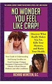 No Wonder You Feel Like Crap!: The Hidden, Deadly Connection Between Stress, Diet, and Disease (Paperback)