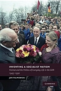 Inventing a Socialist Nation : Heimat and the Politics of Everyday Life in the GDR, 1945–90 (Paperback)