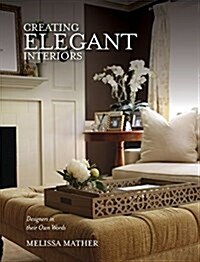 Creating Elegant Interiors: Designers in Their Own Words (Hardcover)