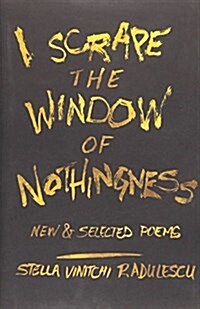 I Scrape the Window of Nothingness: New & Selected Poems (Hardcover)