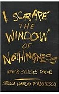 I Scrape the Window of Nothingness: New & Selected Poems (Paperback)