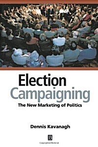 Election Campaigning: The New Marketing of Politics (Paperback)