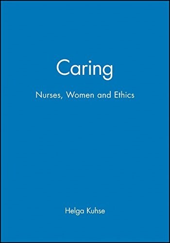 Caring: Nurses, Women and Ethics (Paperback)