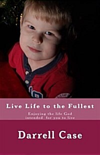 Live Life to the Fullest: Enjoying the Life God Intended for You to Live (Paperback)