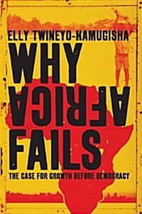 Why Africa Fails: The Case for Growth Before Democracy (Paperback)