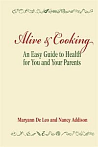 Alive and Cooking: An Easy Guide to Health for You and Your Parents (Paperback)