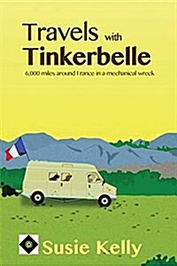 Travels with Tinkerbelle: 6,000 Miles Around France in a Mechanical Wreck (Paperback)