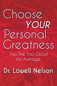 Choose Your Personal Greatness: You Are Too Good for Average (Paperback)