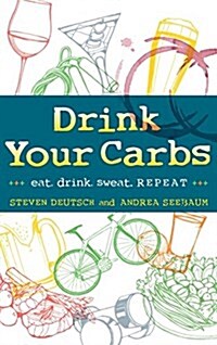 Drink Your Carbs: Eat. Drink Sweat. Repeat (Hardcover)