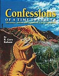Confessions of a Time Traveler: The Essays, Articles and Artwork of a Deep Time Junkie (Paperback)