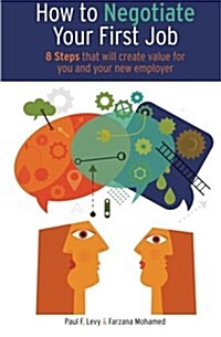 How to Negotiate Your First Job: 8 Steps That Will Create Value for You and Your New Employer (Paperback)