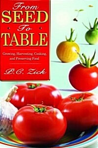 From Seed to Table: Growing, Harvesting, Cooking, and Preserving Food (Paperback)