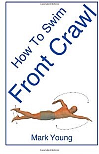 How To Swim Front Crawl : A Step-by-Step Guide For Beginners Learning Front Crawl Technique (Paperback)