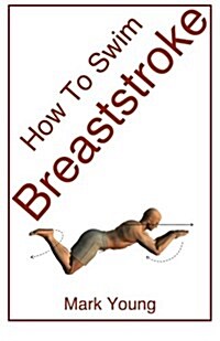 How to Swim Breaststroke: A Step-By-Step Guide for Beginners Learning Breaststroke Technique (Paperback)