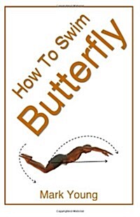 How To Swim Butterfly : A Step-by-Step Guide For Beginners Learning Butterfly Technique (Paperback)