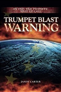 Trumpet Blast Warning: An End Time Prophetic Wake Up Call (Paperback)