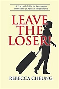 Leave the Loser!: A Practical Guide for Leaving an Unhealthy or Abusive Relationship (Paperback)