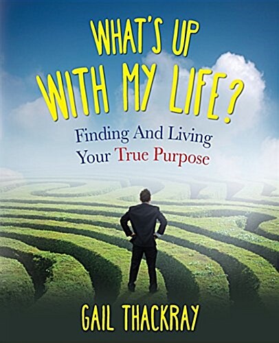 Whats Up with My Life? Finding and Living Your True Purpose (Paperback)