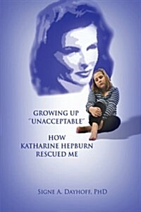 Growing Up Unacceptable: How Katharine Hepburn Rescued Me (Paperback)