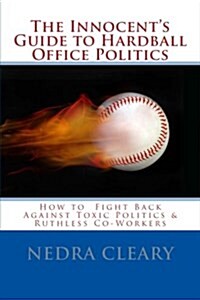 The Innocents Guide to Hardball Office Politics: How to Fight Back Against Toxic Politics & Ruthless Co-Workers (Paperback)