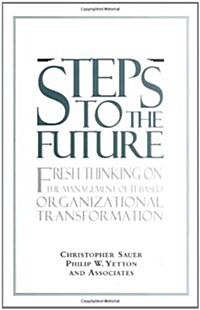 Steps to the Future: Fresh Thinking on the Management of It-Based Organizational Transformation (Hardcover)