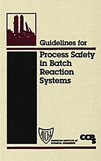 Guidelines for Process Safety in Batch Reaction Systems (Hardcover, Revised)