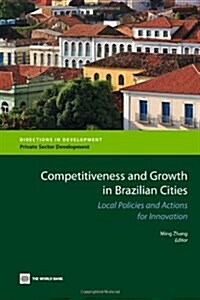 Competitiveness and Growth in Brazilian Cities: Local Policies and Actions for Innovation (Paperback)