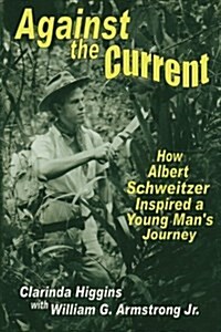 Against the Current: How Albert Schweitzer Inspired a Young Mans Journey (Paperback)