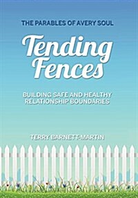 Tending Fences: Building Safe and Healthy Relationship Boundaries; The Parables of Avery Soul (Hardcover)