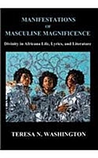 Manifestations of Masculine Magnificence: Divinity in Africana Life, Lyrics, and Literature (Hardcover)