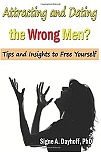 Attracting and Dating the Wrong Men?: Tips and Insights to Free Yourself (Paperback)