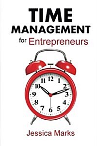 Time Management for Entrepreneurs: How to Stop Procrastinating, Get More Done and Increase Your Productivity While Working from Home (Paperback)