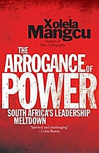 The Arrogance of Power: South Africas Leadership Meltdown (Paperback)