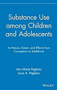 Substance Use Among Children and Adolescents: Its Nature, Extent, and Effects from Conception to Adulthood (Hardcover)