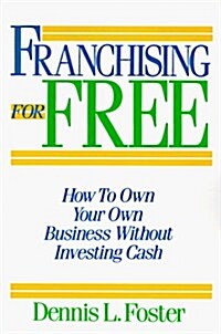 Franchising for Free: Owning Your Own Business Without Investing Your Own Cash (Paperback, Revised)