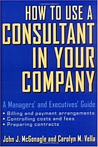 How to Use a Consultant in Your Company: A Managers and Executives Guide (Hardcover)