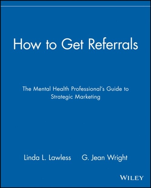 How to Get Referrals: The Mental Health Professionals Guide to Strategic Marketing (Paperback)