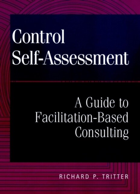 Control Self-Assessment: A Guide to Facilitation-Based Consulting (Hardcover)
