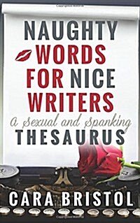 Naughty Words for Nice Writers: A Romance Novel Thesaurus (Paperback)