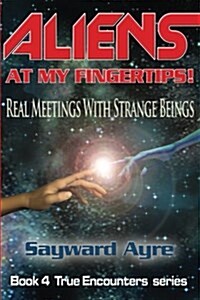 Aliens at My Fingertips: Real Meetings with Strange Beings (Paperback)