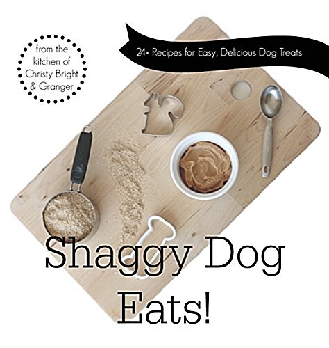 Shaggy Dog Eats!: 24+ Recipes for Easy, Delicious Dog Treats (Hardcover)