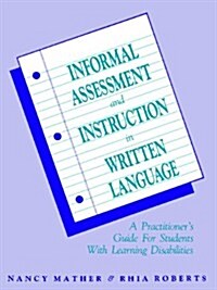 Informal Assessment and Instruction in Written Language: A Practitioners Guide for Students with Learning Disabilities (Paperback)