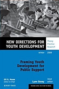 Framing Youth Development for Public Support : New Directions for Youth Development, Number 124 (Paperback)