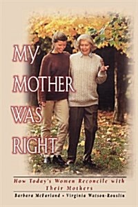 My Mother Was Right: How Todays Women Reconcile with Their Mothers (Paperback, 2)