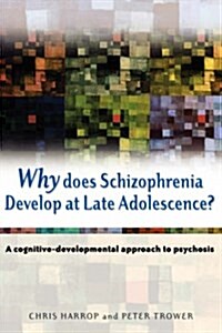 Why Does Schizophrenia Develop at Late Adolescence?: A Cognitive-Developmental Approach to Psychosis (Hardcover)