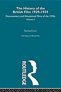 The History of the British Film 1929-1939, Volume V : Documentary and Educational Films of the 1930s (Paperback)