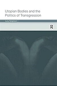 Utopian Bodies and the Politics of Transgression (Paperback)