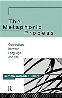 The Metaphoric Process : Connections Between Language and Life (Hardcover)